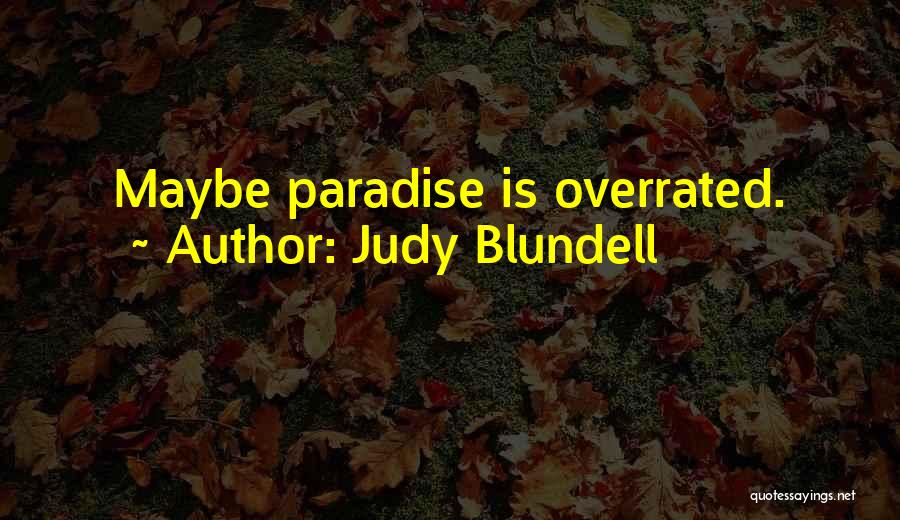 Judy Blundell Quotes: Maybe Paradise Is Overrated.