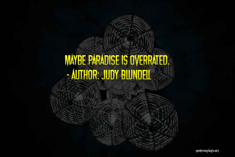 Judy Blundell Quotes: Maybe Paradise Is Overrated.