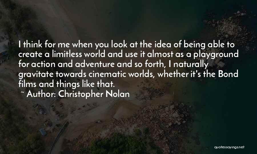 Christopher Nolan Quotes: I Think For Me When You Look At The Idea Of Being Able To Create A Limitless World And Use