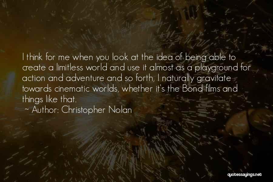 Christopher Nolan Quotes: I Think For Me When You Look At The Idea Of Being Able To Create A Limitless World And Use