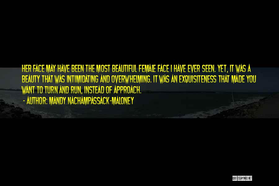 Mandy Nachampassack-Maloney Quotes: Her Face May Have Been The Most Beautiful Female Face I Have Ever Seen. Yet, It Was A Beauty That