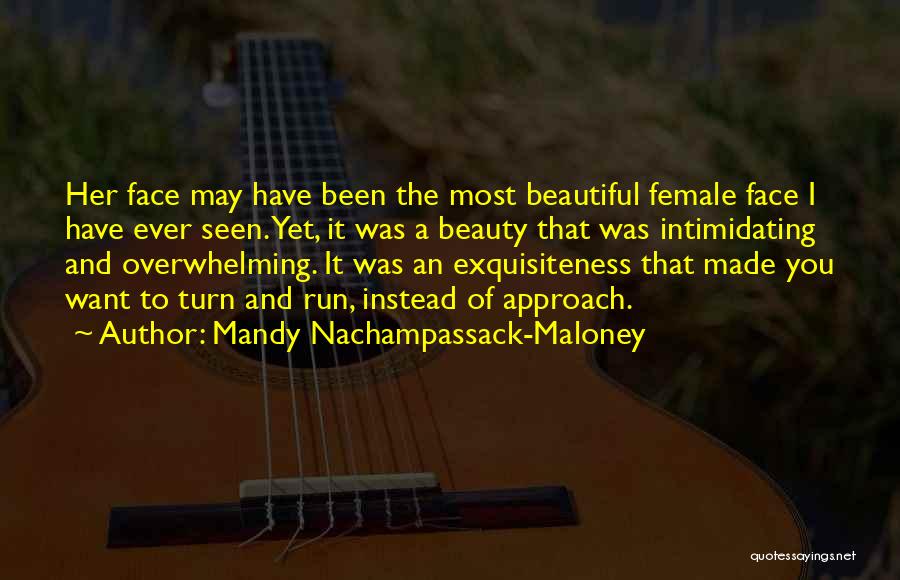 Mandy Nachampassack-Maloney Quotes: Her Face May Have Been The Most Beautiful Female Face I Have Ever Seen. Yet, It Was A Beauty That