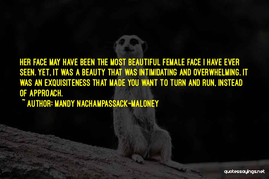 Mandy Nachampassack-Maloney Quotes: Her Face May Have Been The Most Beautiful Female Face I Have Ever Seen. Yet, It Was A Beauty That