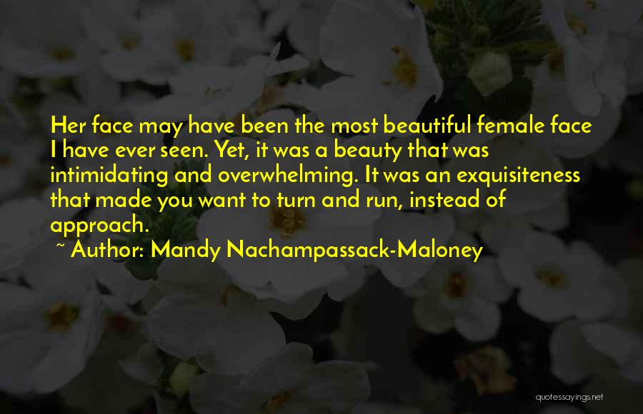 Mandy Nachampassack-Maloney Quotes: Her Face May Have Been The Most Beautiful Female Face I Have Ever Seen. Yet, It Was A Beauty That