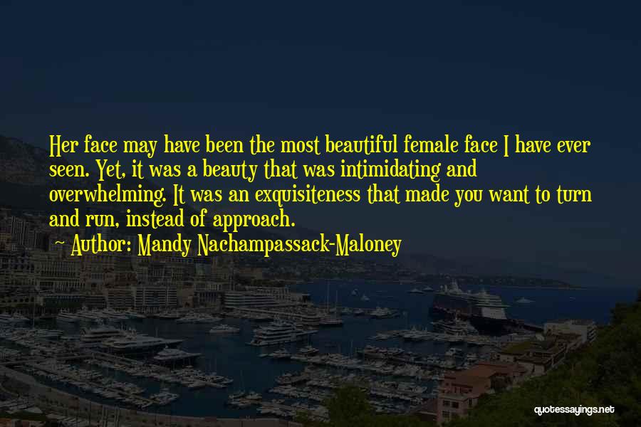 Mandy Nachampassack-Maloney Quotes: Her Face May Have Been The Most Beautiful Female Face I Have Ever Seen. Yet, It Was A Beauty That