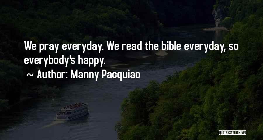 Manny Pacquiao Quotes: We Pray Everyday. We Read The Bible Everyday, So Everybody's Happy.