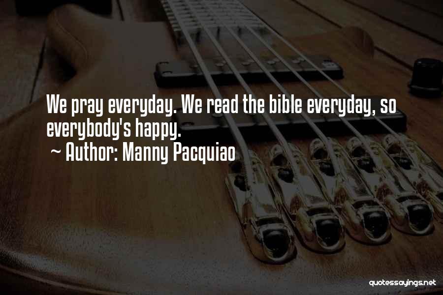 Manny Pacquiao Quotes: We Pray Everyday. We Read The Bible Everyday, So Everybody's Happy.