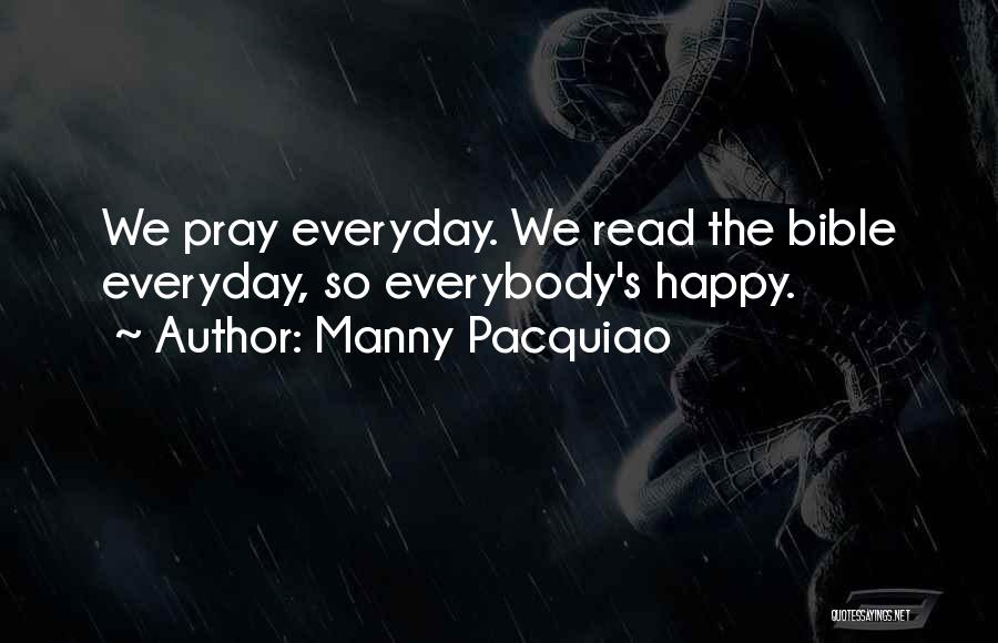 Manny Pacquiao Quotes: We Pray Everyday. We Read The Bible Everyday, So Everybody's Happy.