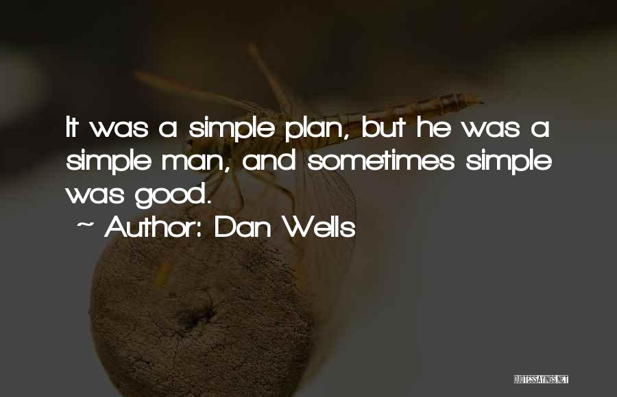 Dan Wells Quotes: It Was A Simple Plan, But He Was A Simple Man, And Sometimes Simple Was Good.