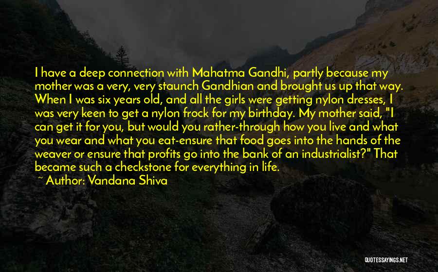 Vandana Shiva Quotes: I Have A Deep Connection With Mahatma Gandhi, Partly Because My Mother Was A Very, Very Staunch Gandhian And Brought