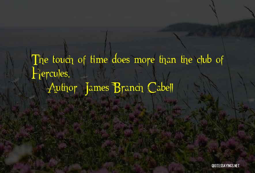 James Branch Cabell Quotes: The Touch Of Time Does More Than The Club Of Hercules.