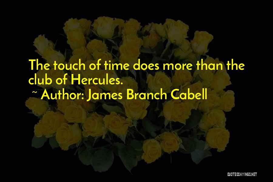 James Branch Cabell Quotes: The Touch Of Time Does More Than The Club Of Hercules.