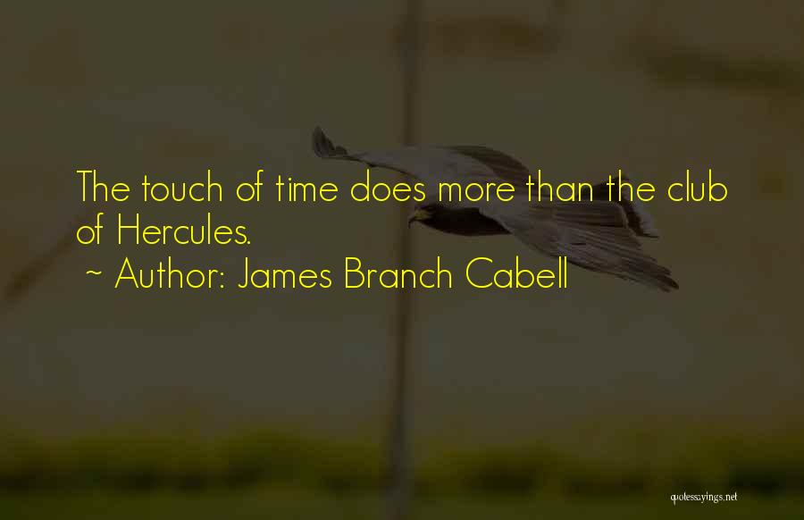 James Branch Cabell Quotes: The Touch Of Time Does More Than The Club Of Hercules.