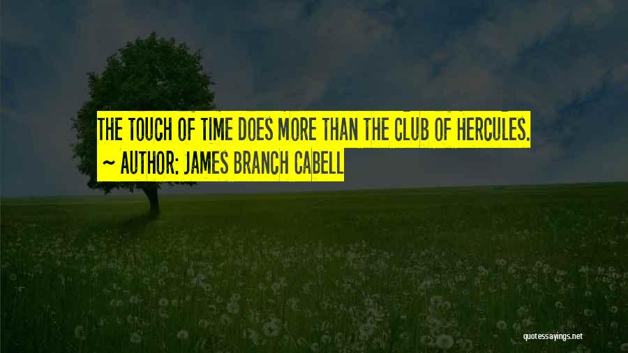 James Branch Cabell Quotes: The Touch Of Time Does More Than The Club Of Hercules.