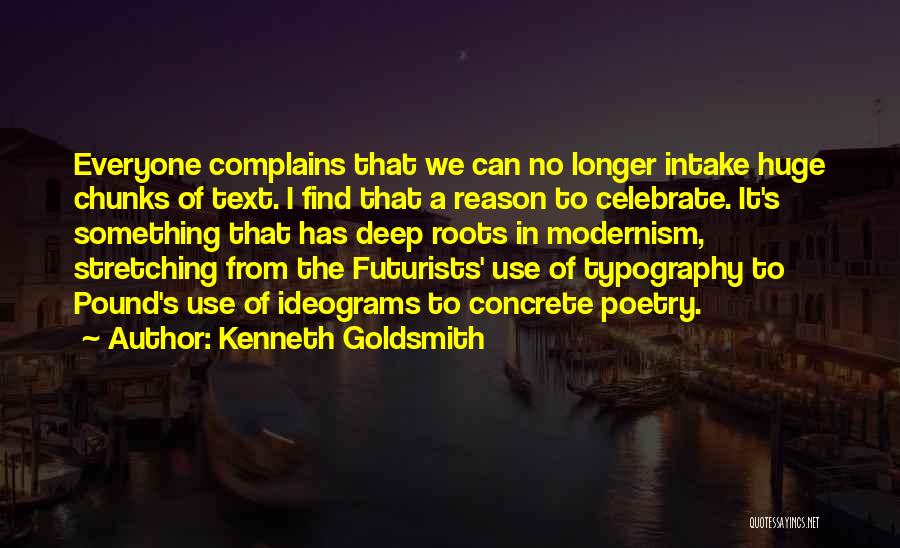 Kenneth Goldsmith Quotes: Everyone Complains That We Can No Longer Intake Huge Chunks Of Text. I Find That A Reason To Celebrate. It's