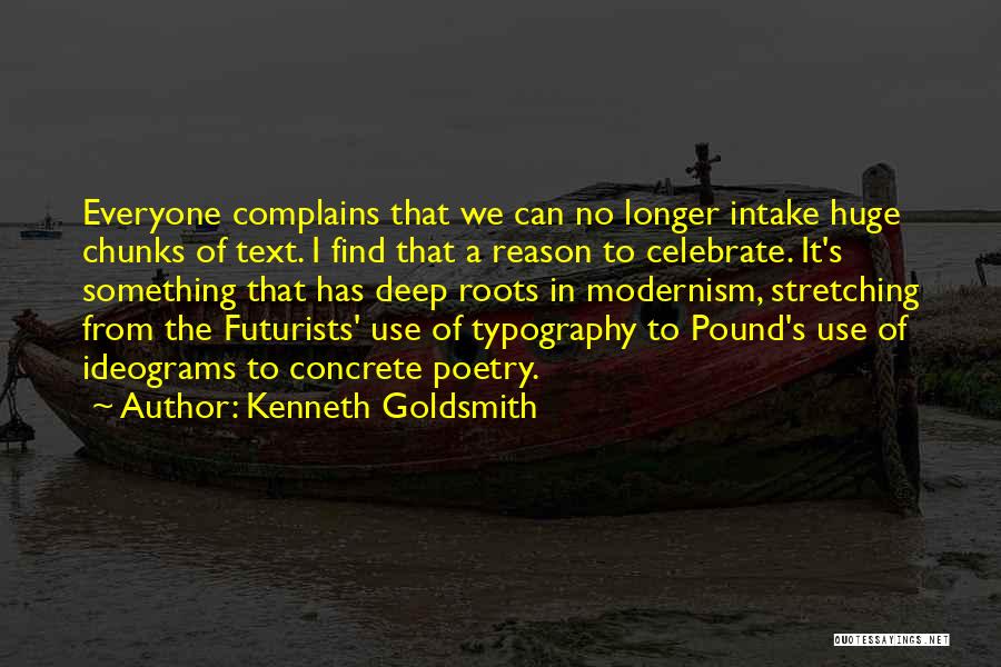 Kenneth Goldsmith Quotes: Everyone Complains That We Can No Longer Intake Huge Chunks Of Text. I Find That A Reason To Celebrate. It's