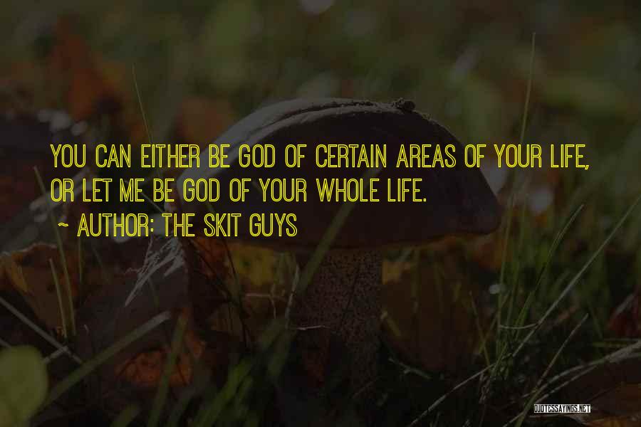 The Skit Guys Quotes: You Can Either Be God Of Certain Areas Of Your Life, Or Let Me Be God Of Your Whole Life.