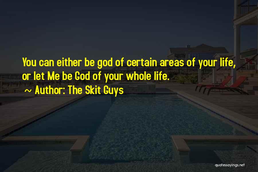 The Skit Guys Quotes: You Can Either Be God Of Certain Areas Of Your Life, Or Let Me Be God Of Your Whole Life.