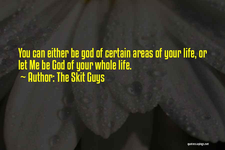 The Skit Guys Quotes: You Can Either Be God Of Certain Areas Of Your Life, Or Let Me Be God Of Your Whole Life.