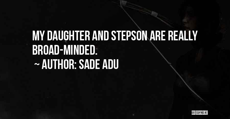 Sade Adu Quotes: My Daughter And Stepson Are Really Broad-minded.