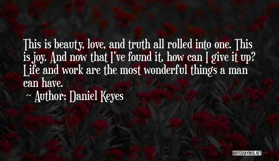 Daniel Keyes Quotes: This Is Beauty, Love, And Truth All Rolled Into One. This Is Joy. And Now That I've Found It, How