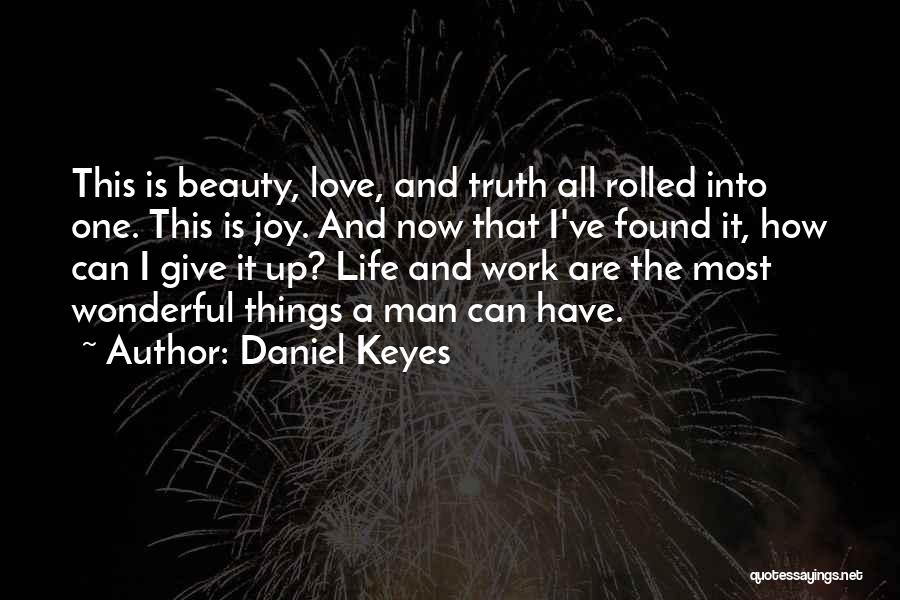 Daniel Keyes Quotes: This Is Beauty, Love, And Truth All Rolled Into One. This Is Joy. And Now That I've Found It, How