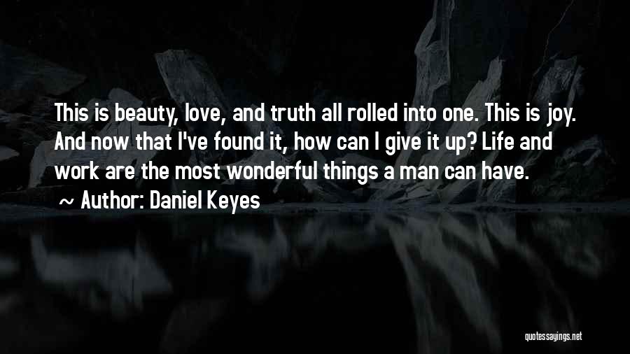 Daniel Keyes Quotes: This Is Beauty, Love, And Truth All Rolled Into One. This Is Joy. And Now That I've Found It, How