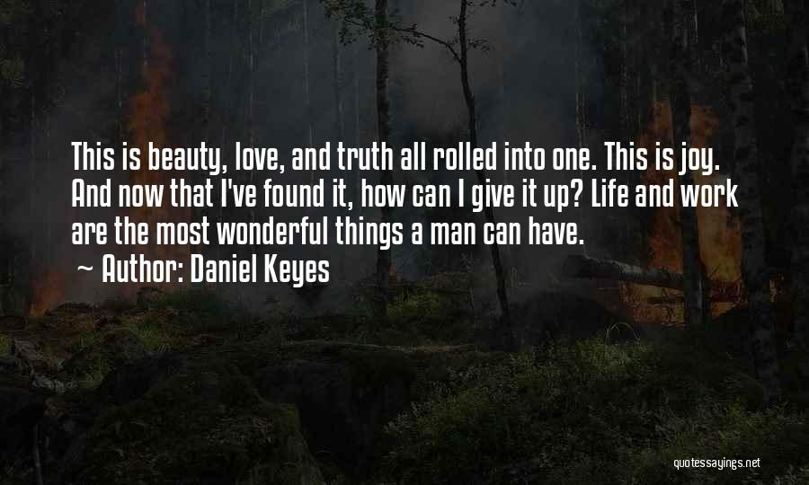 Daniel Keyes Quotes: This Is Beauty, Love, And Truth All Rolled Into One. This Is Joy. And Now That I've Found It, How