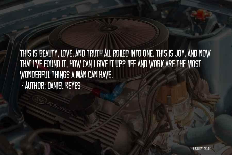 Daniel Keyes Quotes: This Is Beauty, Love, And Truth All Rolled Into One. This Is Joy. And Now That I've Found It, How