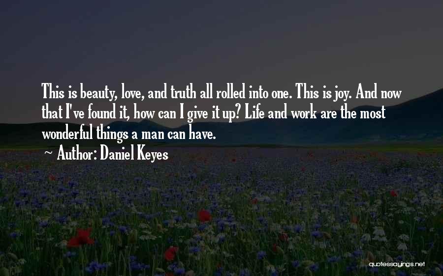Daniel Keyes Quotes: This Is Beauty, Love, And Truth All Rolled Into One. This Is Joy. And Now That I've Found It, How
