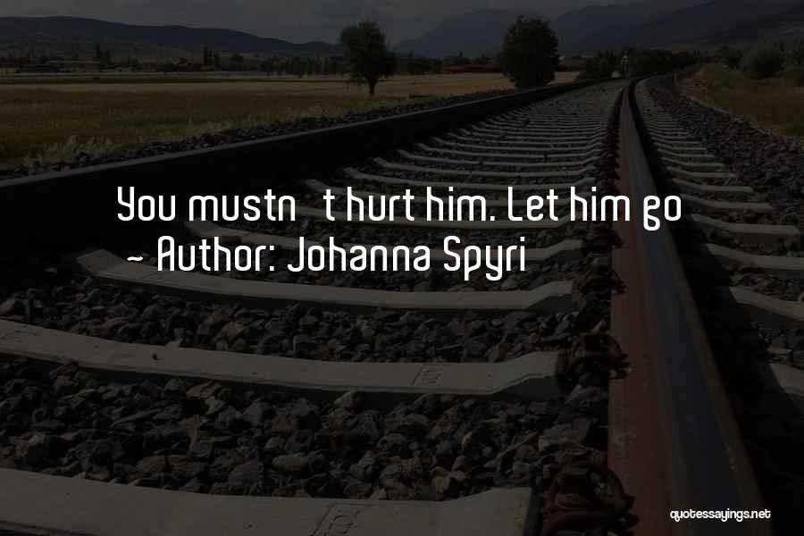 Johanna Spyri Quotes: You Mustn't Hurt Him. Let Him Go