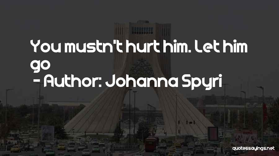 Johanna Spyri Quotes: You Mustn't Hurt Him. Let Him Go