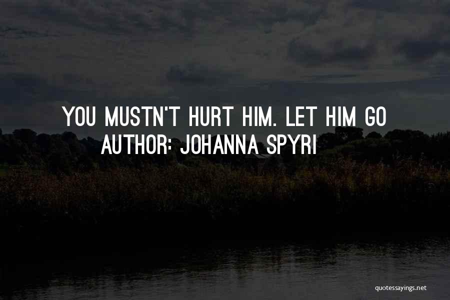 Johanna Spyri Quotes: You Mustn't Hurt Him. Let Him Go