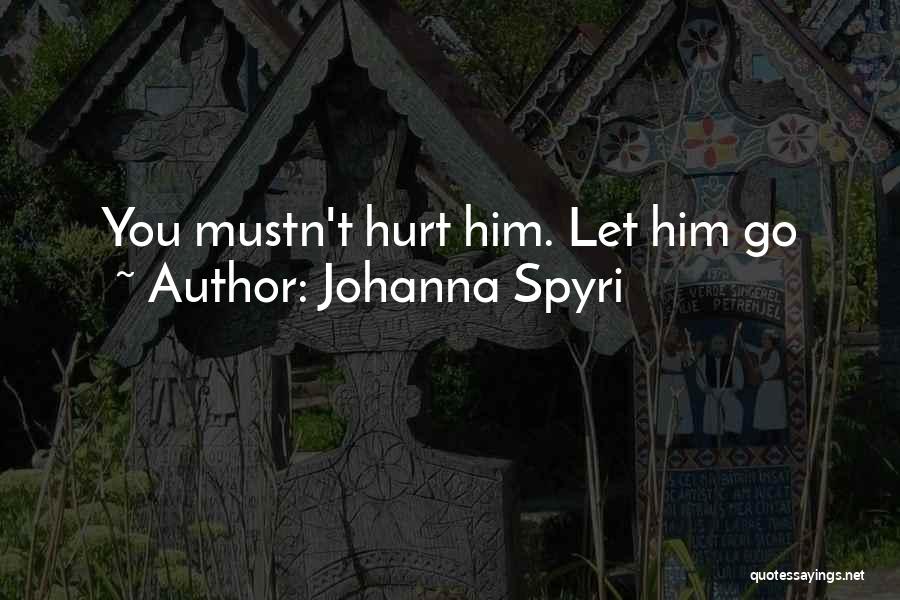 Johanna Spyri Quotes: You Mustn't Hurt Him. Let Him Go