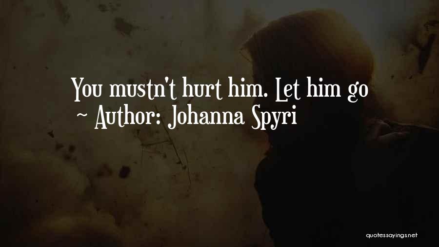 Johanna Spyri Quotes: You Mustn't Hurt Him. Let Him Go