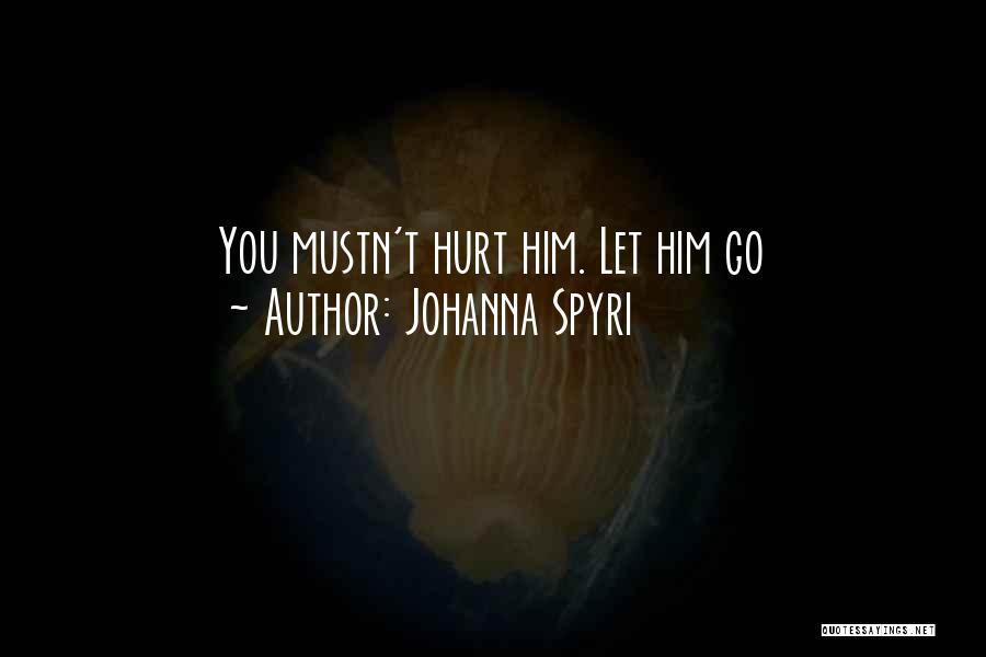 Johanna Spyri Quotes: You Mustn't Hurt Him. Let Him Go
