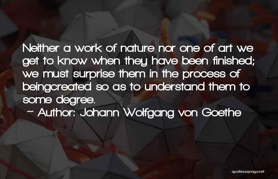 Johann Wolfgang Von Goethe Quotes: Neither A Work Of Nature Nor One Of Art We Get To Know When They Have Been Finished; We Must