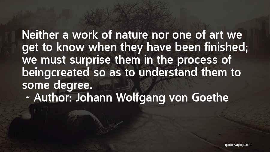 Johann Wolfgang Von Goethe Quotes: Neither A Work Of Nature Nor One Of Art We Get To Know When They Have Been Finished; We Must