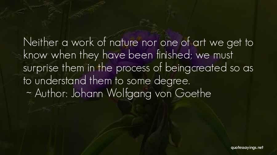 Johann Wolfgang Von Goethe Quotes: Neither A Work Of Nature Nor One Of Art We Get To Know When They Have Been Finished; We Must