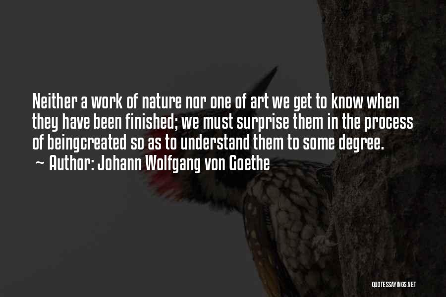 Johann Wolfgang Von Goethe Quotes: Neither A Work Of Nature Nor One Of Art We Get To Know When They Have Been Finished; We Must