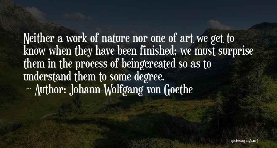 Johann Wolfgang Von Goethe Quotes: Neither A Work Of Nature Nor One Of Art We Get To Know When They Have Been Finished; We Must