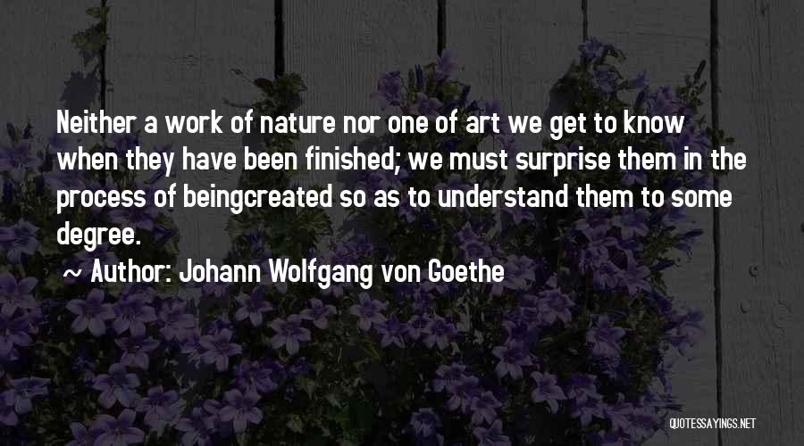 Johann Wolfgang Von Goethe Quotes: Neither A Work Of Nature Nor One Of Art We Get To Know When They Have Been Finished; We Must