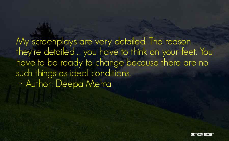 Deepa Mehta Quotes: My Screenplays Are Very Detailed. The Reason They're Detailed ... You Have To Think On Your Feet. You Have To