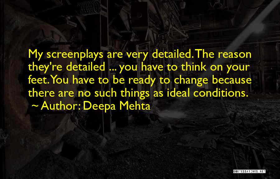 Deepa Mehta Quotes: My Screenplays Are Very Detailed. The Reason They're Detailed ... You Have To Think On Your Feet. You Have To