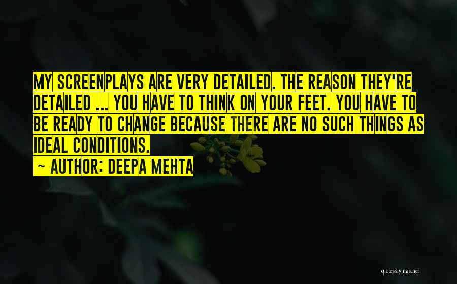 Deepa Mehta Quotes: My Screenplays Are Very Detailed. The Reason They're Detailed ... You Have To Think On Your Feet. You Have To