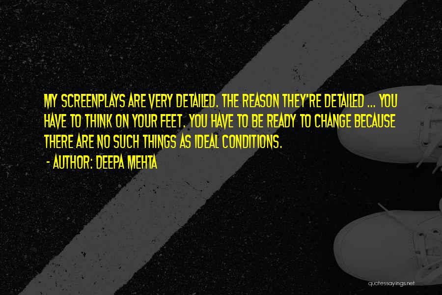 Deepa Mehta Quotes: My Screenplays Are Very Detailed. The Reason They're Detailed ... You Have To Think On Your Feet. You Have To