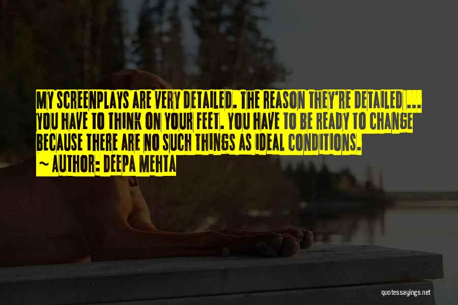 Deepa Mehta Quotes: My Screenplays Are Very Detailed. The Reason They're Detailed ... You Have To Think On Your Feet. You Have To