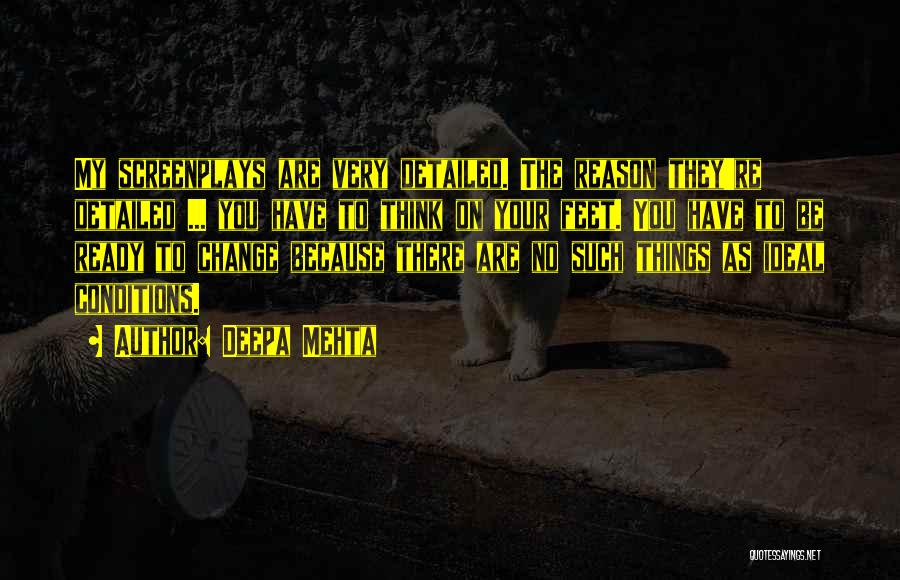 Deepa Mehta Quotes: My Screenplays Are Very Detailed. The Reason They're Detailed ... You Have To Think On Your Feet. You Have To