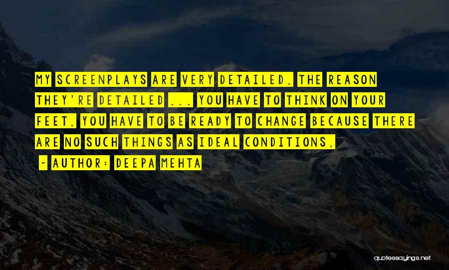 Deepa Mehta Quotes: My Screenplays Are Very Detailed. The Reason They're Detailed ... You Have To Think On Your Feet. You Have To