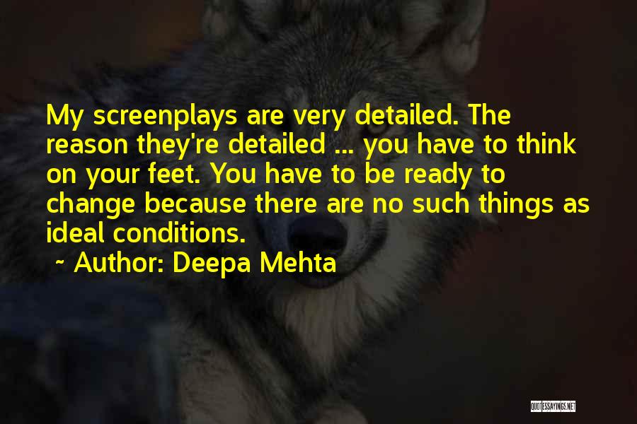 Deepa Mehta Quotes: My Screenplays Are Very Detailed. The Reason They're Detailed ... You Have To Think On Your Feet. You Have To